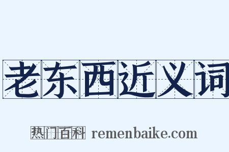 老东西近义词是什么意思的图片